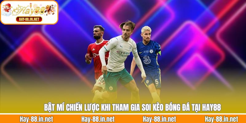 Bật mí chiến lược khi tham gia soi kèo bóng đá tại Hay88