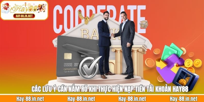 Các lưu ý cần nắm rõ khi thực hiện nạp tiền tài khoản Hay88