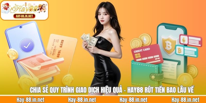 Chia sẻ quy trình giao dịch hiệu quả - Hay88 rút tiền bao lâu về