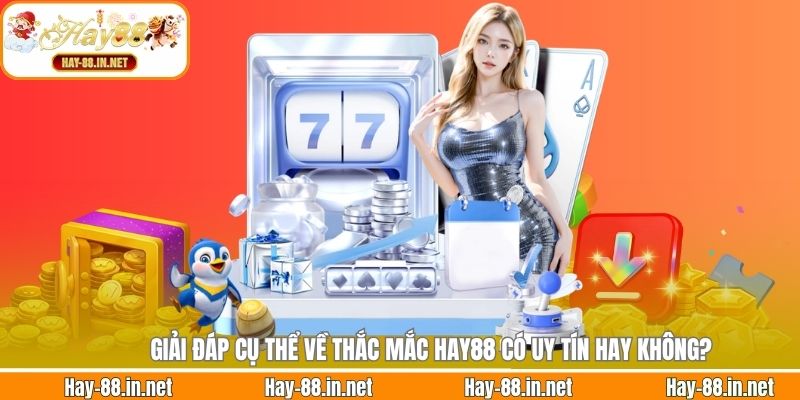 Giải đáp cụ thể về thắc mắc Hay88 có uy tín hay không?