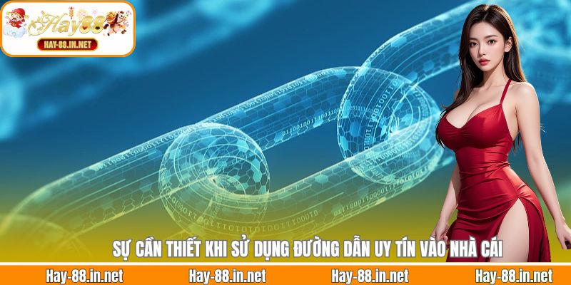 Sự cần thiết khi sử dụng đường dẫn uy tín vào nhà cái