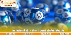 Thủ Thuật Chơi Xổ Số - Bí Quyết Chơi Lô Đề Giành Thắng Lớn 