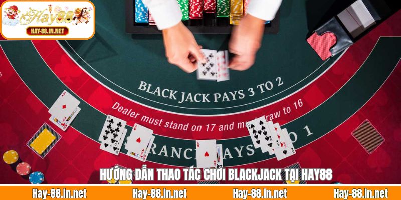 Hướng dẫn thao tác chơi Blackjack tại Hay88